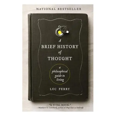 "A Brief History of Thought: A Philosophical Guide to Living" - "" ("Ferry Luc")