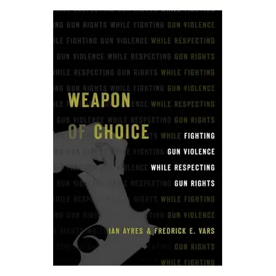 "Weapon of Choice: Fighting Gun Violence While Respecting Gun Rights" - "" ("Vars Fredrick E.")