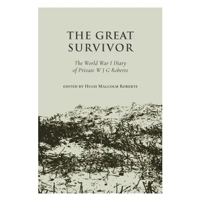 "Great Survivor" - "The World War I Diary of Private W J G Roberts" ("Roberts edited by Hugh Mal