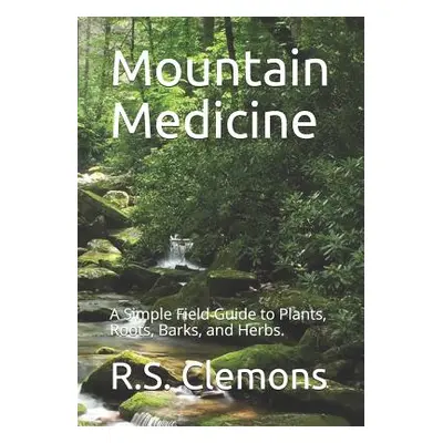 "Mountain Medicine: A Simple Field Guide to Plants, Roots, Barks, and Herbs." - "" ("Clemons R. 