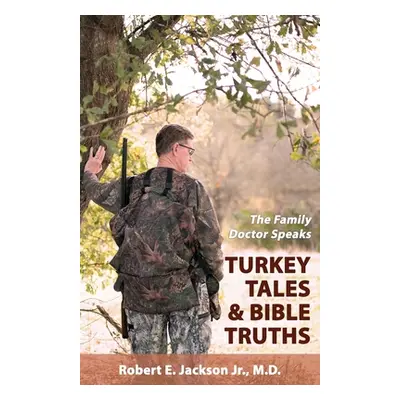 "The Family Doctor Speaks: Turkey Tales & Bible Truths" - "" ("Jackson Robert E. Jr.")