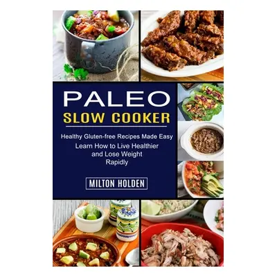 "Paleo Slow Cooker: Learn How to Live Healthier and Lose Weight Rapidly (Healthy Gluten-free Rec