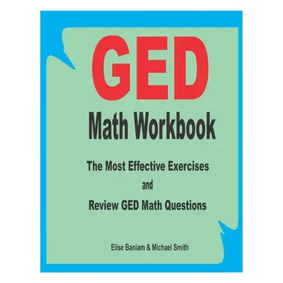 "GED Math Workbook: The Most Effective Exercises and Review GED Math Questions" - "" ("Smith Mic