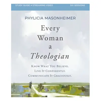 "Every Woman a Theologian Workbook: Know What You Believe. Live It Confidently. Communicate It G