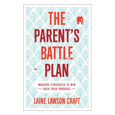 "The Parent's Battle Plan: Warfare Strategies to Win Back Your Prodigal" - "" ("Craft Laine Laws