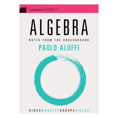 "Algebra: Notes from the Underground" - "" ("Aluffi Paolo")