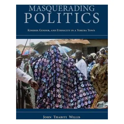 "Masquerading Politics: Kinship, Gender, and Ethnicity in a Yoruba Town" - "" ("Willis John Thab