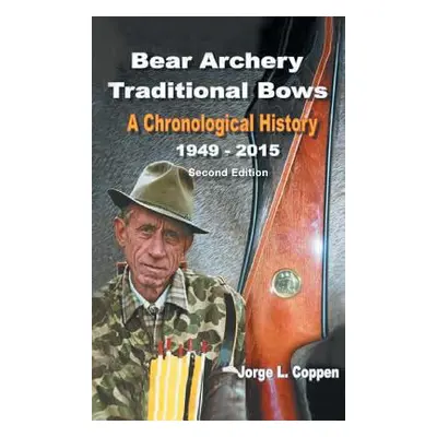 "Bear Archery Traditional Bows: A Chronological History" - "" ("Coppen Jorge L.")