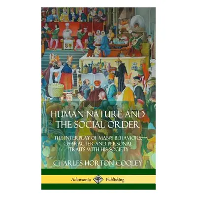 "Human Nature and the Social Order: The Interplay of Man's Behaviors, Character and Personal Tra