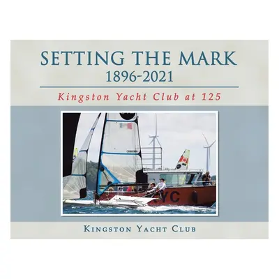 "Setting the Mark 1896-2021: Kingston Yacht Club at 125" - "" ("Kingston Yacht Club")