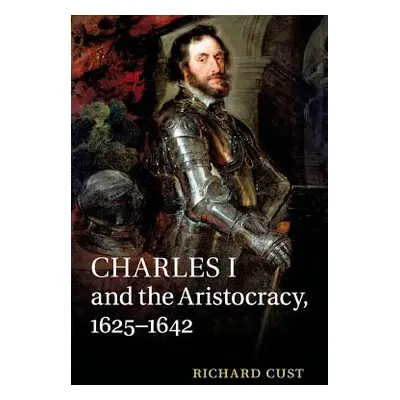 "Charles I and the Aristocracy, 1625-1642" - "" ("Cust Richard")