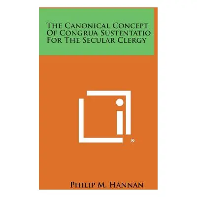 "The Canonical Concept Of Congrua Sustentatio For The Secular Clergy" - "" ("Hannan Philip M.")