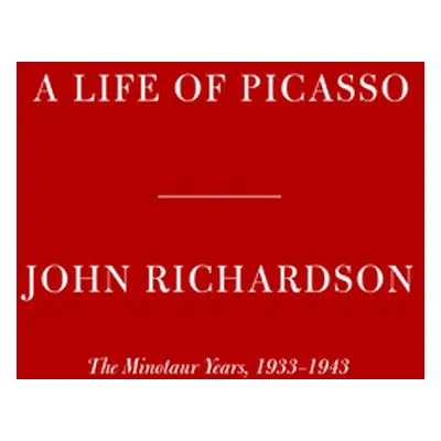 "A Life of Picasso IV: The Minotaur Years: 1933-1943" - "" ("Richardson John")