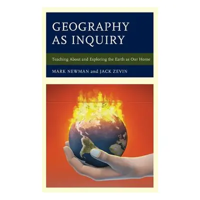 "Geography as Inquiry: Teaching About and Exploring the Earth as Our Home" - "" ("Newman Mark")