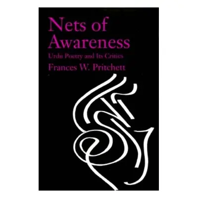 "Nets of Awareness: Urdu Poetry and Its Critics" - "" ("Pritchett Frances W.")