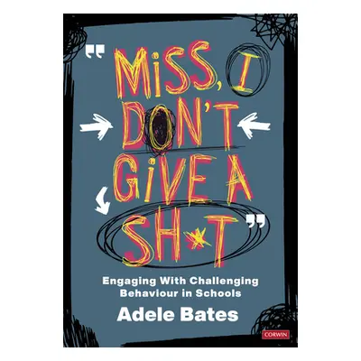 "Miss, I Don't Give a Sh*t: Engaging with Challenging Behaviour in Schools" - "" ("Bates Adele")