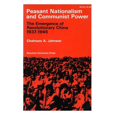 "Peasant Nationalism and Communist Power: The Emergence of Refolutionary China 1937-1945" - "" (