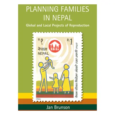 "Planning Families in Nepal: Global and Local Projects of Reproduction" - "" ("Brunson Jan")