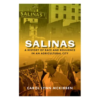 "Salinas: A History of Race and Resilience in an Agricultural City" - "" ("McKibben Carol Lynn")