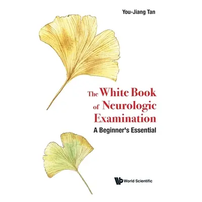 "The White Book of Neurologic Examination: A Beginner's Essential" - "" ("You-Jiang Tan")