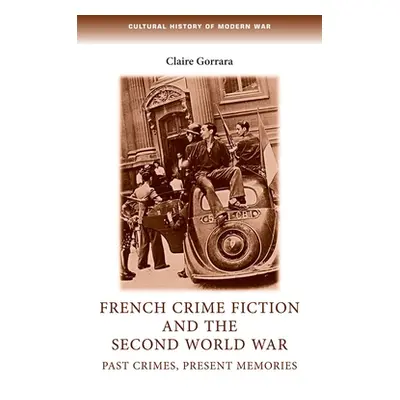 "French Crime Fiction and the Second World War: Past Crimes, Present Memories" - "" ("Gorrara Cl