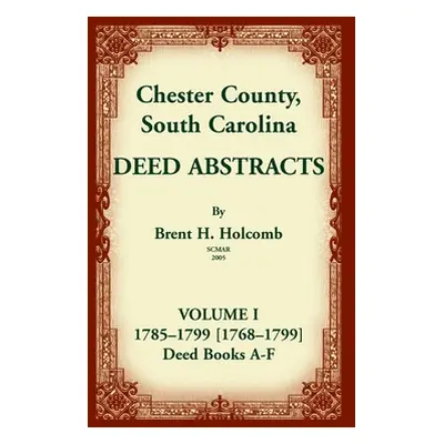 "Chester County, South Carolina, Deed Abstracts, Volume I: 1785-1799 [1768-1799] Deed Book A-F" 