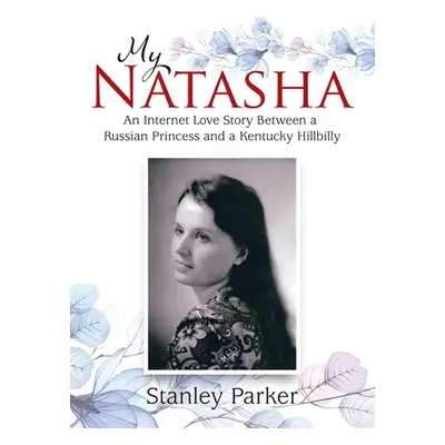 "My Natasha: An Internet Love Story Between a Russian Princess and a Kentucky Hillbilly" - "" ("