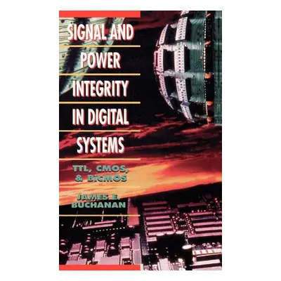 "Signal and Power Integrity in Digital Systems: TTL, CMOS, and BICMOS" - "" ("Buchanan James E."