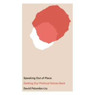 "Speaking Out of Place: Getting Our Political Voices Back" - "" ("Palumbo-Liu David")