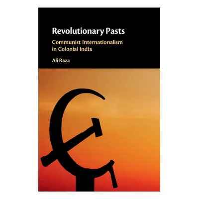 "Revolutionary Pasts: Communist Internationalism in Colonial India" - "" ("Raza Ali")