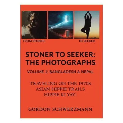 "Stoner to Seeker: The Photographs: Volume 1: Bangladesh & Nepal" - "" ("Schwerzmann Gordon")