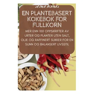 "En Plantebasert Kokebok for Fullkorn" - "" ("Selma gotnes")