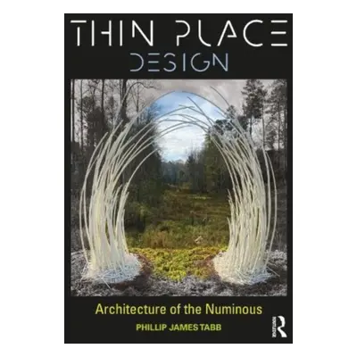 "Thin Place Design: Architecture of the Numinous" - "" ("Tabb Phillip James")