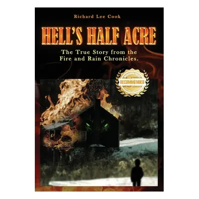 "Hell's Half Acre: The true story from the Fire and Rain Chronicles" - "" ("Cook Richard Lee")