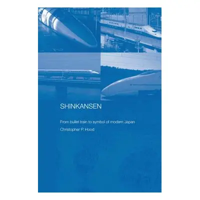 "Shinkansen: From Bullet Train to Symbol of Modern Japan" - "" ("Hood Christopher")