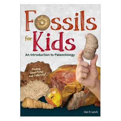 "Fossils for Kids: Finding, Identifying, and Collecting" - "" ("Lynch Dan R.")