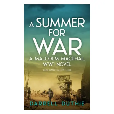 "A Summer for War: A Malcolm MacPhail WW1 novel" - "" ("Duthie Darrell")