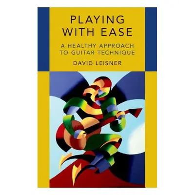 "Playing with Ease: A Healthy Approach to Guitar Technique" - "" ("Leisner David")