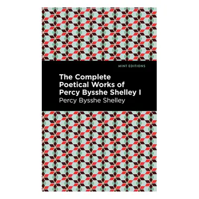 "The Complete Poetical Works of Percy Bysshe Shelley Volume I" - "" ("Shelley Percy Bysshe")