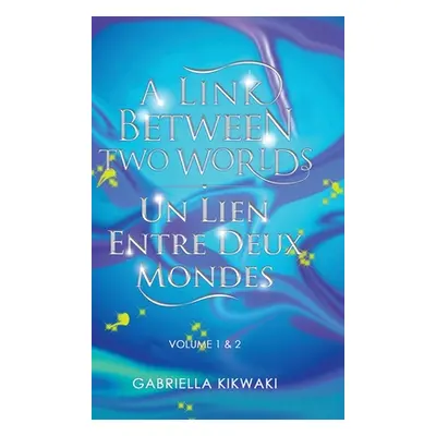 "A Link Between Two Worlds / Un Lien Entre Deux Mondes: Volume 1 & 2" - "" ("Kikwaki Gabriella")