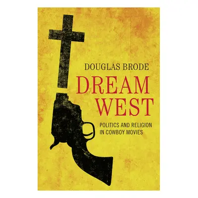 "Dream West: Politics and Religion in Cowboy Movies" - "" ("Brode Douglas")