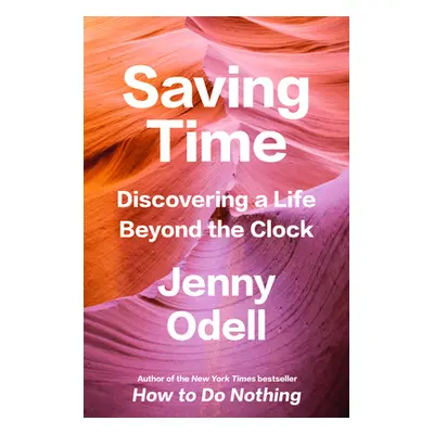 "Saving Time: Discovering a Life Beyond the Clock" - "" ("Odell Jenny")