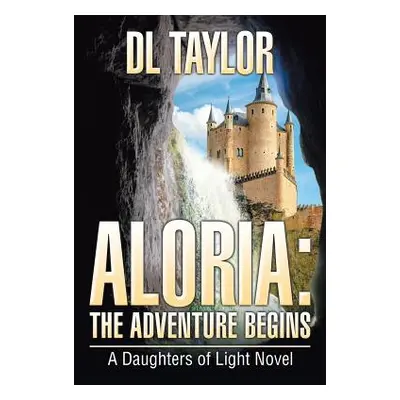 "Aloria: The Adventure Begins: A Daughters of Light Novel" - "" ("Taylor DL")