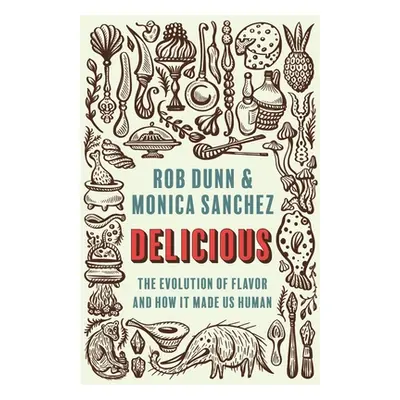 "Delicious: The Evolution of Flavor and How It Made Us Human" - "" ("Dunn Rob")