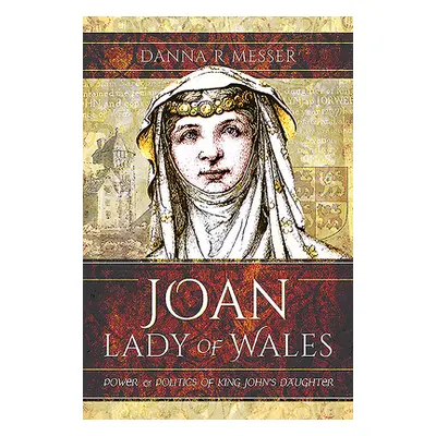 "Joan, Lady of Wales: Power and Politics of King John's Daughter" - "" ("Messer Danna R.")