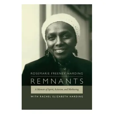 "Remnants: A Memoir of Spirit, Activism, and Mothering" - "" ("Freeney Harding Rosemarie")