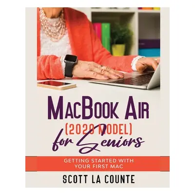 "MacBook Air (2020 Model) For Seniors: Getting Started With Your First Mac" - "" ("La Counte Sco