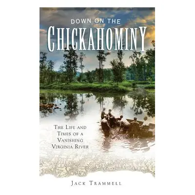 "Down on the Chickahominy: The Life and Times of a Vanishing Virginia River" - "" ("Trammell Jac