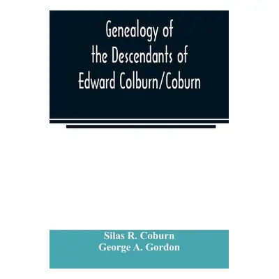 "Genealogy of the descendants of Edward Colburn/Coburn; came from England, 1635; purchased land 