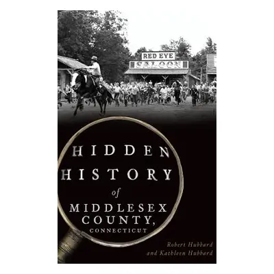 "Hidden History of Middlesex County, Connecticut" - "" ("Hubbard Robert")